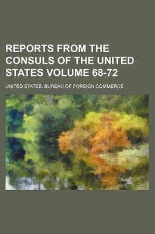 Cover of Reports from the Consuls of the United States Volume 68-72