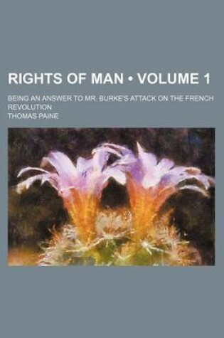 Cover of Rights of Man (Volume 1); Being an Answer to Mr. Burke's Attack on the French Revolution