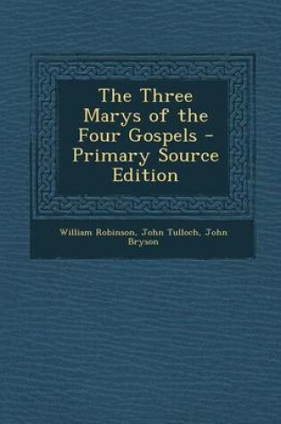 Cover of The Three Marys of the Four Gospels - Primary Source Edition