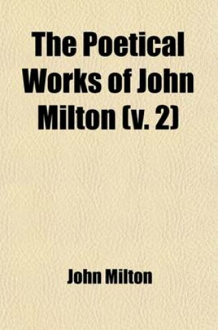 Cover of The Poetical Works of John Milton (Volume 2); With a Memoir, and Critical Remarks on His Genius and Writings