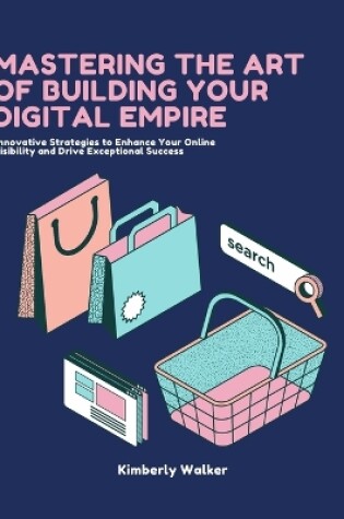 Cover of Mastering the Art of Building Your Digital Empire