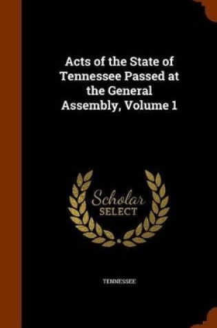 Cover of Acts of the State of Tennessee Passed at the General Assembly, Volume 1