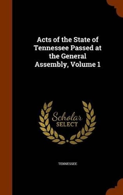 Book cover for Acts of the State of Tennessee Passed at the General Assembly, Volume 1