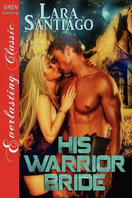 Book cover for His Warrior Bride [The Lara Santiago Collection] (Siren Publishing Everlasting Classic)