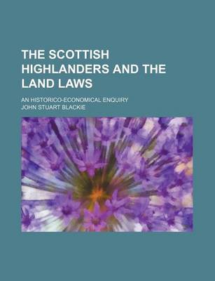 Book cover for The Scottish Highlanders and the Land Laws; An Historico-Economical Enquiry