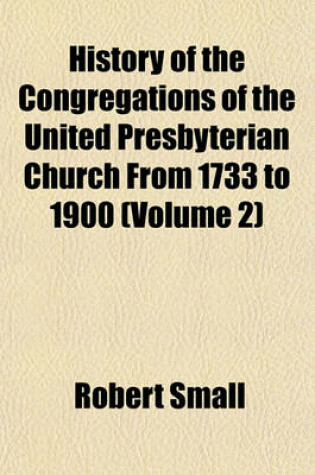 Cover of History of the Congregations of the United Presbyterian Church from 1733 to 1900 (Volume 2)