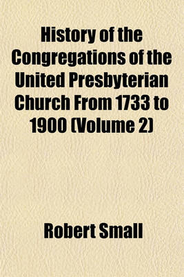 Book cover for History of the Congregations of the United Presbyterian Church from 1733 to 1900 (Volume 2)