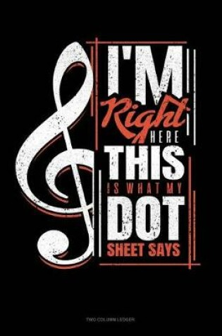 Cover of I'm Right Here, This Is What My Dot Sheet Says