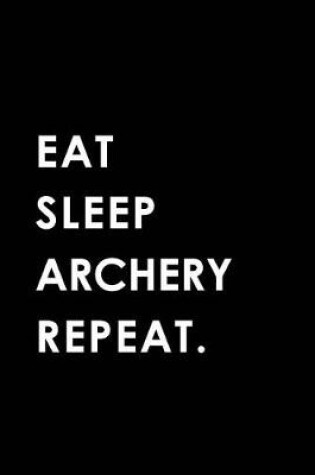 Cover of Eat Sleep Archery Repeat