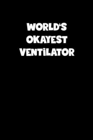 Cover of World's Okayest Ventilator Notebook - Ventilator Diary - Ventilator Journal - Funny Gift for Ventilator