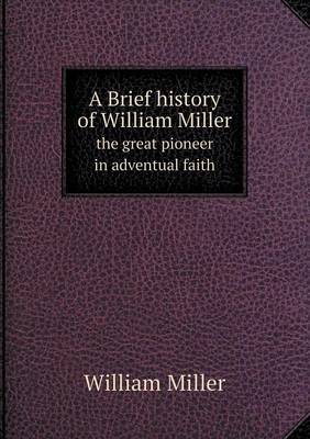 Book cover for A Brief history of William Miller the great pioneer in adventual faith