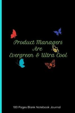 Cover of Product Managers Are Evergreen & Ultra Cool 100 Pages Blank Notebook Journal