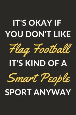 Book cover for It's Okay If You Don't Like Flag Football It's Kind Of A Smart People Sport Anyway