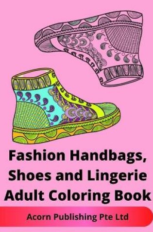 Cover of Fashion Handbags, Shoes and Lingerie Adult Coloring Book