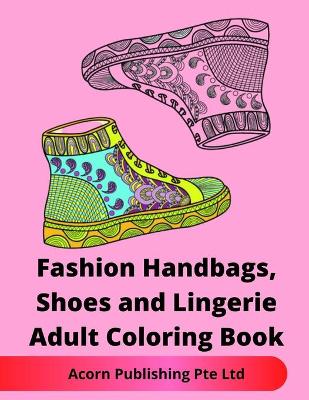 Book cover for Fashion Handbags, Shoes and Lingerie Adult Coloring Book