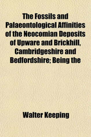 Cover of The Fossils and Palaeontological Affinities of the Neocomian Deposits of Upware and Brickhill, Cambridgeshire and Bedfordshire; Being the