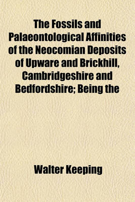 Book cover for The Fossils and Palaeontological Affinities of the Neocomian Deposits of Upware and Brickhill, Cambridgeshire and Bedfordshire; Being the