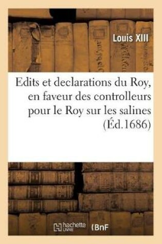 Cover of Edits Et Declarations Du Roy, En Faveur Des Controlleurs Pour Le Roy Sur Les Salines