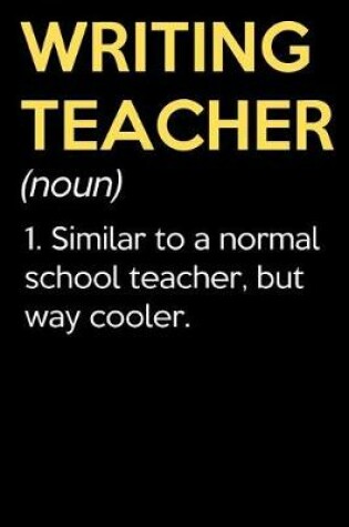 Cover of Writing Teacher (Noun) 1. Similar To A Normal School Teacher But Way Cooler