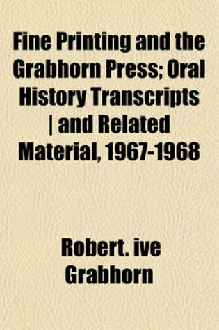 Cover of Fine Printing and the Grabhorn Press; Oral History Transcripts - And Related Material, 1967-1968