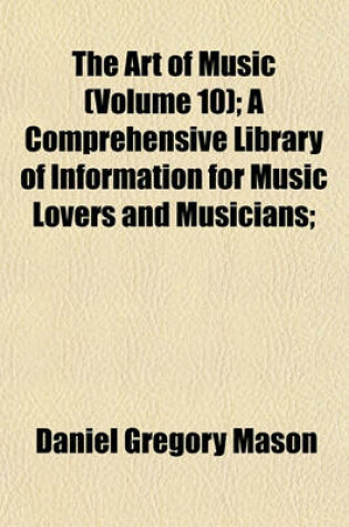 Cover of The Art of Music (Volume 10); A Comprehensive Library of Information for Music Lovers and Musicians;