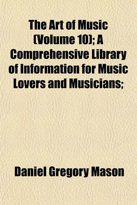 Book cover for The Art of Music (Volume 10); A Comprehensive Library of Information for Music Lovers and Musicians;