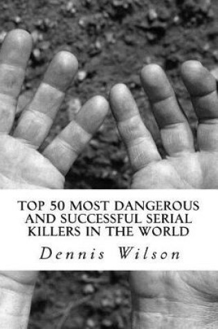 Cover of Top 50 Most Dangerous and Successful Serial Killers in the World