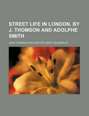 Book cover for Street Life in London. by J. Thomson and Adolphe Smith