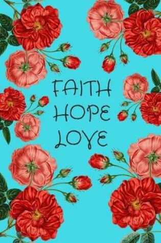 Cover of Faith Hope Love Red Roses Aqua Notebook Journal 150 Page College Ruled Pages 8.5 X 11