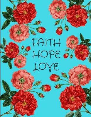 Book cover for Faith Hope Love Red Roses Aqua Notebook Journal 150 Page College Ruled Pages 8.5 X 11