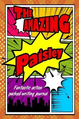 Book cover for The Amazing Paisley Fantastic Action Packed Writing Journal