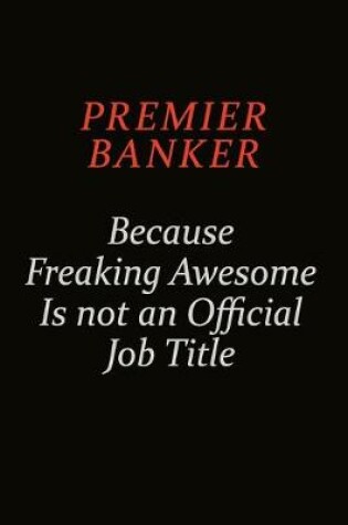 Cover of Premier Banker Because Freaking Awesome Is Not An Official Job Title