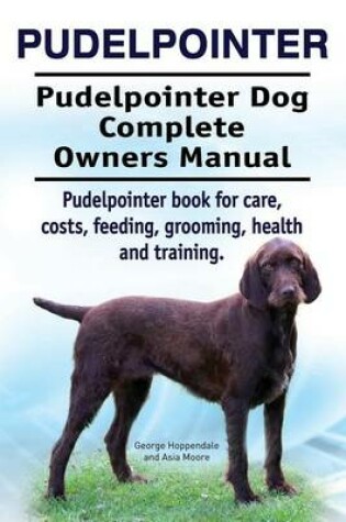Cover of Pudelpointer. Pudelpointer Dog Complete Owners Manual. Pudelpointer book for care, costs, feeding, grooming, health and training.