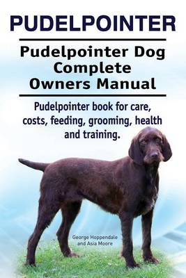 Book cover for Pudelpointer. Pudelpointer Dog Complete Owners Manual. Pudelpointer book for care, costs, feeding, grooming, health and training.