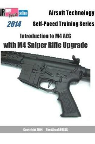 Cover of 2014 Airsoft Technology Self-Paced Training Series Introduction to M4 AEG with M4 Sniper Rifle Upgrade