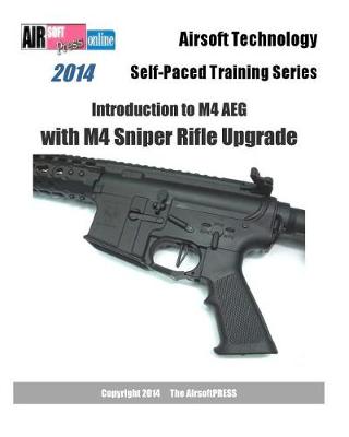 Book cover for 2014 Airsoft Technology Self-Paced Training Series Introduction to M4 AEG with M4 Sniper Rifle Upgrade