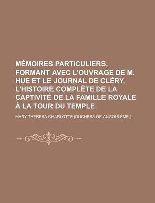 Book cover for Memoires Particuliers, Formant Avec L'Ouvrage de M. Hue Et Le Journal de Clery, L'Histoire Complete de La Captivite de La Famille Royale a la Tour Du Temple