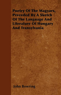 Book cover for Poetry Of The Magyars, Preceded By A Sketch Of The Language And Literature Of Hungary And Transylvania