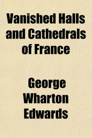 Cover of Vanished Halls and Cathedrals of France