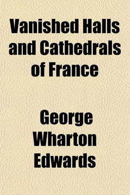 Book cover for Vanished Halls and Cathedrals of France