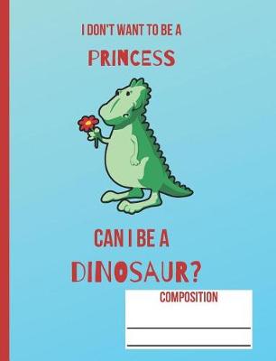 Book cover for I Don't Want to Be a Princess Can I Be a Dinosaur?