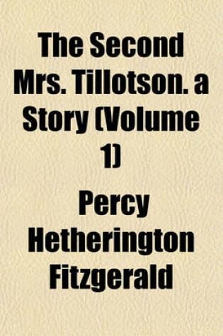 Cover of The Second Mrs. Tillotson. a Story (Volume 1)