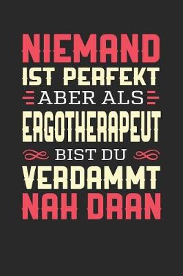 Book cover for Niemand Ist Perfekt Aber ALS Ergotherapeut Bist Du Verdammt Nah Dran