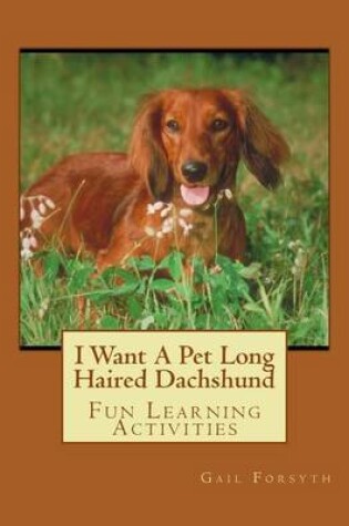 Cover of I Want A Pet Long Haired Dachshund