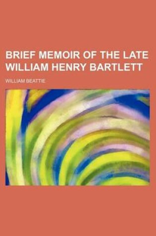 Cover of Brief Memoir of the Late William Henry Bartlett