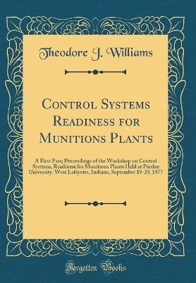 Book cover for Control Systems Readiness for Munitions Plants: A First Pass; Proceedings of the Workshop on Control Systems, Readiness for Munitions Plants Held at Purdue University, West Lafayette, Indiana, September 19-20, 1977 (Classic Reprint)