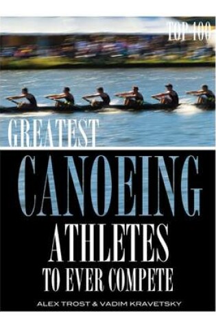 Cover of Greatest Canoeing Athletes To Ever Compete