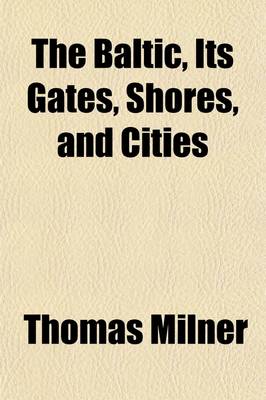 Book cover for The Baltic; Its Gates, Shores, and Cities. Its Gates, Shores, and Cities