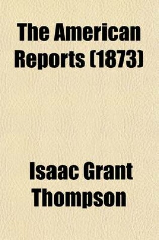 Cover of The American Reports Volume 7; Containing All Decisions of General Interest Decided in the Courts of Last Resort of the Several States with Notes and References