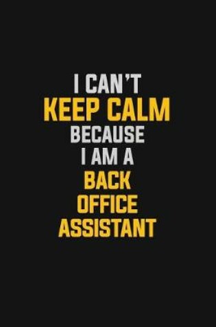 Cover of I Can't Keep Calm Because I Am A Back Office Assistant